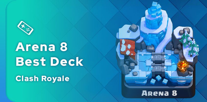 Best Clash Royale Arena 8 Deck Guide