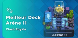 Le meilleur deck Clash Royale pour l'arène 11