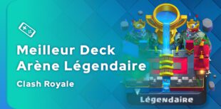 Le meilleur deck Clash Royale pour l’Arène Légendaire